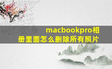 macbookpro相册里面怎么删除所有照片