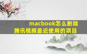 macbook怎么删除腾讯视频最近使用的项目