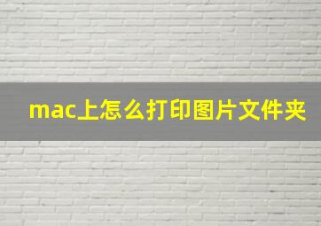 mac上怎么打印图片文件夹