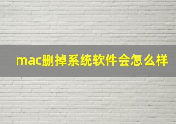 mac删掉系统软件会怎么样