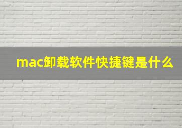 mac卸载软件快捷键是什么