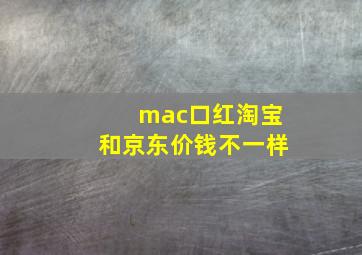 mac口红淘宝和京东价钱不一样