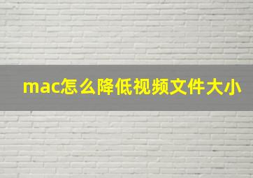 mac怎么降低视频文件大小