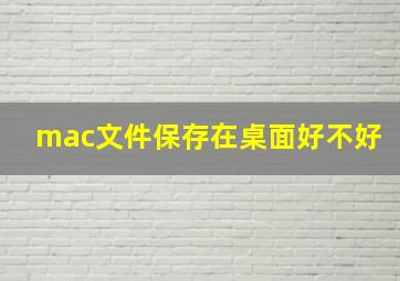 mac文件保存在桌面好不好