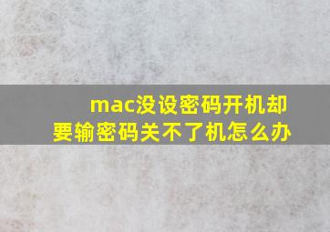 mac没设密码开机却要输密码关不了机怎么办