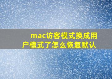 mac访客模式换成用户模式了怎么恢复默认