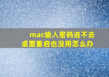 mac输入密码进不去桌面重启也没用怎么办