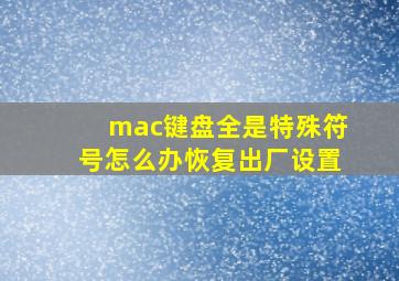 mac键盘全是特殊符号怎么办恢复出厂设置