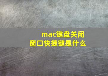 mac键盘关闭窗口快捷键是什么