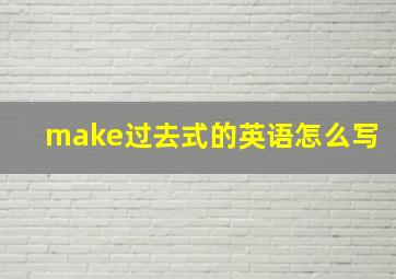 make过去式的英语怎么写