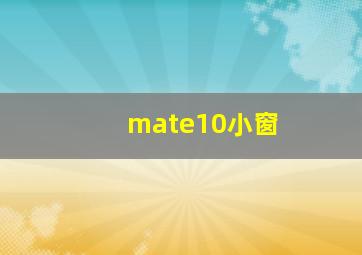 mate10小窗