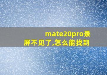 mate20pro录屏不见了,怎么能找到