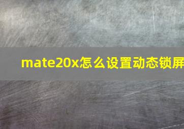 mate20x怎么设置动态锁屏