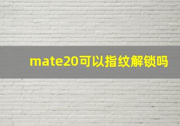 mate20可以指纹解锁吗