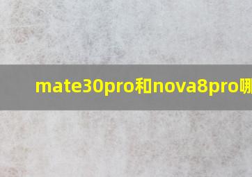 mate30pro和nova8pro哪个好