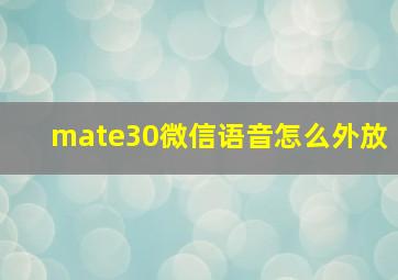 mate30微信语音怎么外放