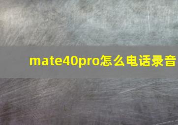 mate40pro怎么电话录音