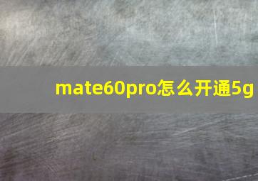 mate60pro怎么开通5g