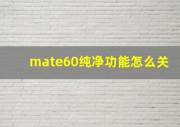 mate60纯净功能怎么关