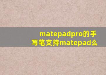 matepadpro的手写笔支持matepad么