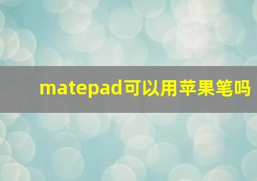 matepad可以用苹果笔吗