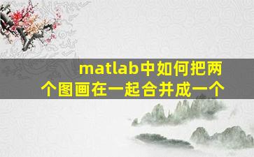 matlab中如何把两个图画在一起合并成一个