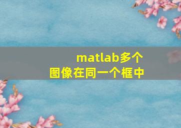 matlab多个图像在同一个框中