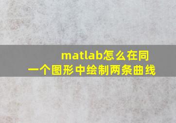 matlab怎么在同一个图形中绘制两条曲线