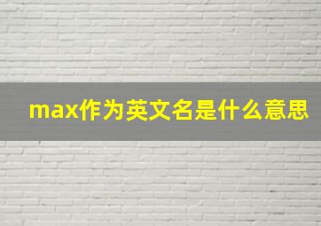 max作为英文名是什么意思