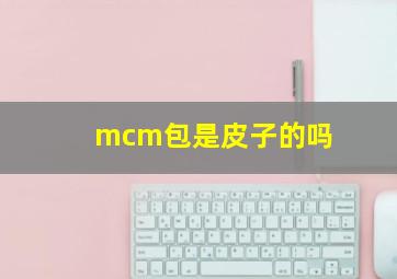 mcm包是皮子的吗