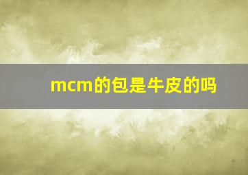 mcm的包是牛皮的吗