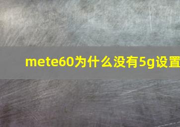 mete60为什么没有5g设置