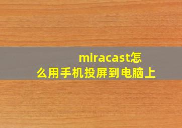 miracast怎么用手机投屏到电脑上