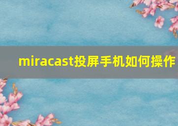 miracast投屏手机如何操作