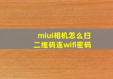 miui相机怎么扫二维码连wifi密码