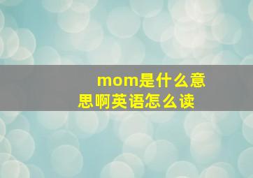 mom是什么意思啊英语怎么读