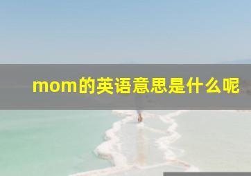 mom的英语意思是什么呢