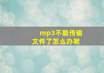 mp3不能传输文件了怎么办呢