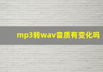 mp3转wav音质有变化吗