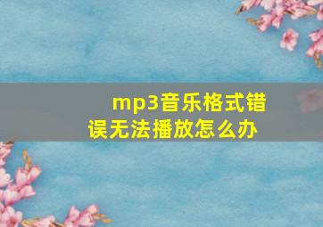 mp3音乐格式错误无法播放怎么办