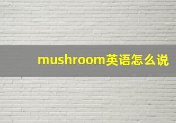 mushroom英语怎么说