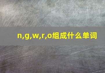 n,g,w,r,o组成什么单词