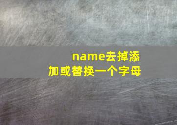 name去掉添加或替换一个字母