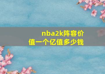 nba2k阵容价值一个亿值多少钱