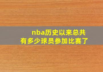 nba历史以来总共有多少球员参加比赛了