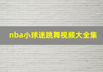 nba小球迷跳舞视频大全集