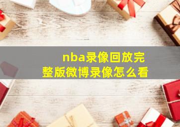 nba录像回放完整版微博录像怎么看