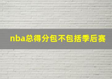 nba总得分包不包括季后赛