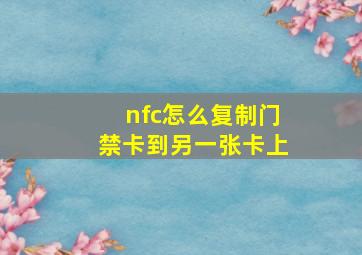 nfc怎么复制门禁卡到另一张卡上