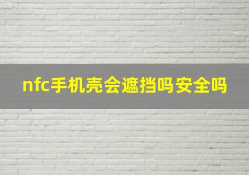 nfc手机壳会遮挡吗安全吗